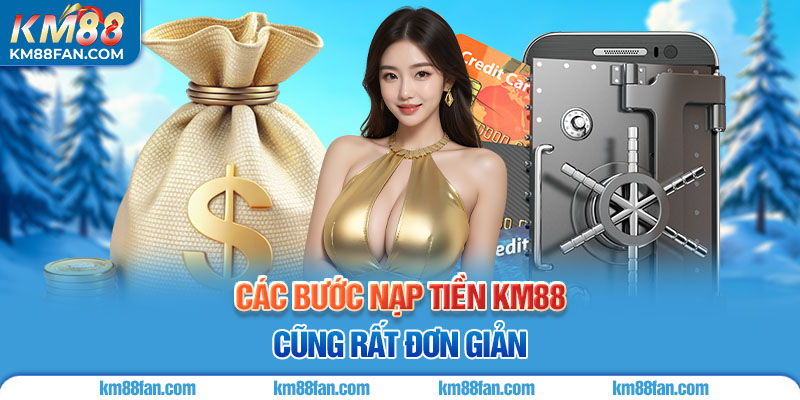 Nạp Tiền KM88 Các bước nạp tiền KM88 cũng rất đơn giản