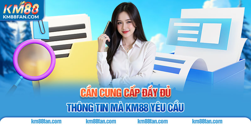 Đăng Ký KM88 Cần cung cấp đầy đủ thông tin mà KM88 yêu cầu