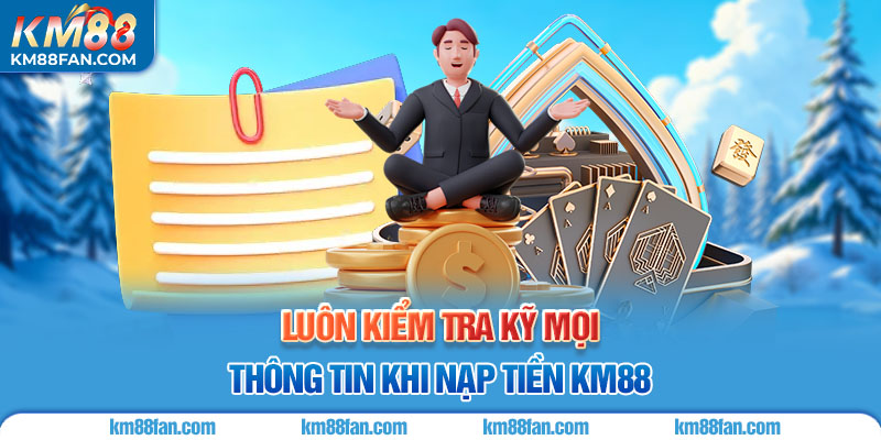 Nạp Tiền KM88 Luôn kiểm tra kỹ mọi thông tin khi nạp tiền KM88