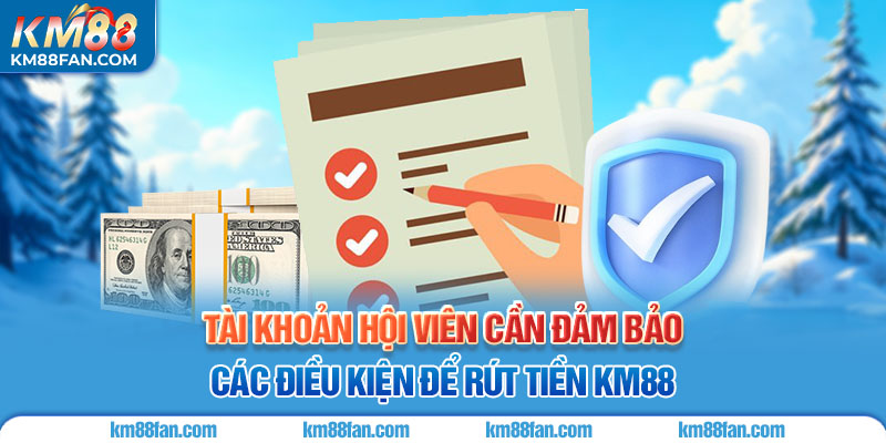 Rút Tiền KM88 Tài khoản hội viên cần đảm bảo các điều kiện để rút tiền KM88