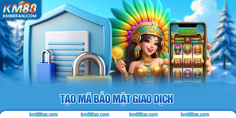 Rút Tiền KM88 Tạo mã bảo mật giao dịch