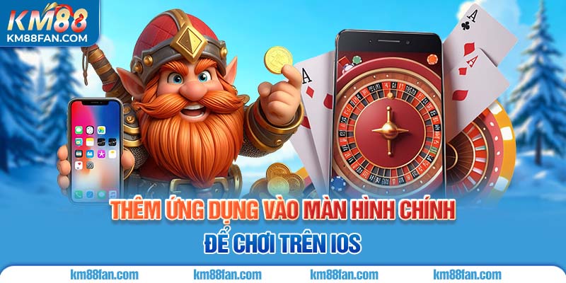 Tải App KM88 Thêm ứng dụng vào màn hình chính để chơi trên iOS